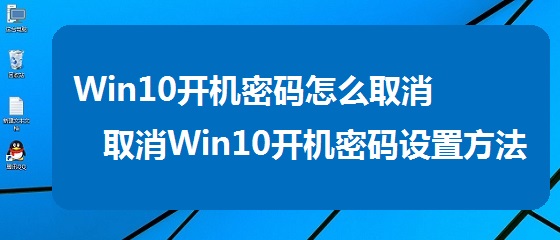 Win10開機密碼怎么取消？Win10關閉開機密碼方法圖解